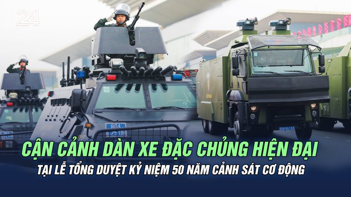 Cận cảnh dàn xe đặc chủng hiện đại tại Lễ tổng duyệt kỷ niệm 50 năm Cảnh sát cơ động